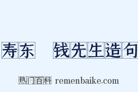 寿东畬钱先生造句是什么意思的图片